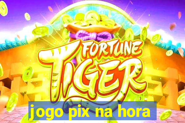 jogo pix na hora